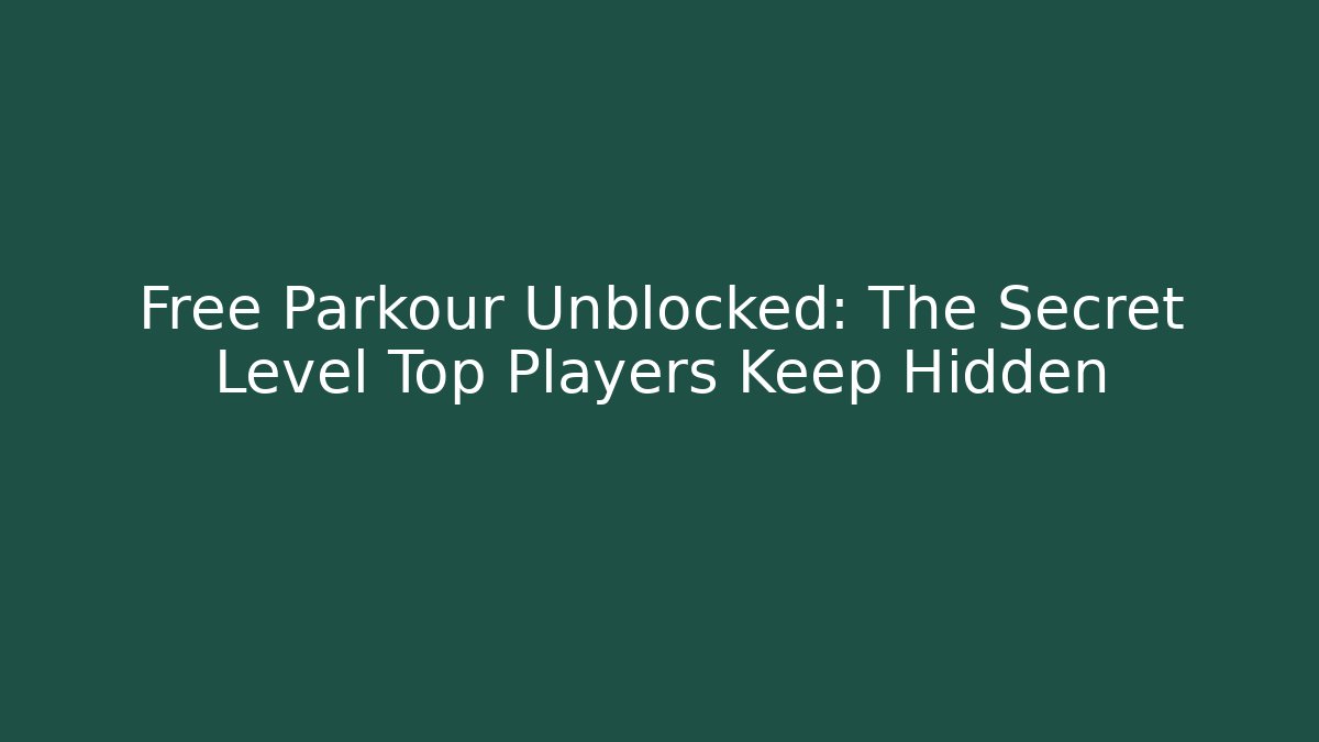 Free Parkour Unblocked: The Secret Level Top Players Keep Hidden
