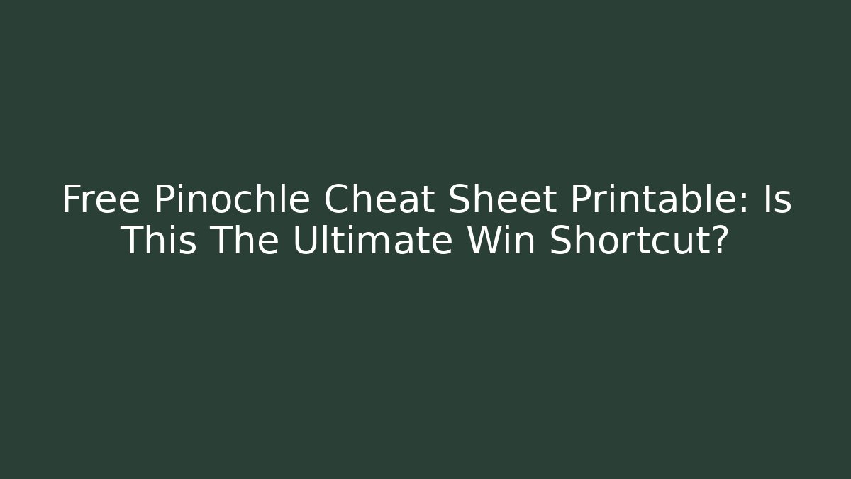 Free Pinochle Cheat Sheet Printable: Is This The Ultimate Win Shortcut?