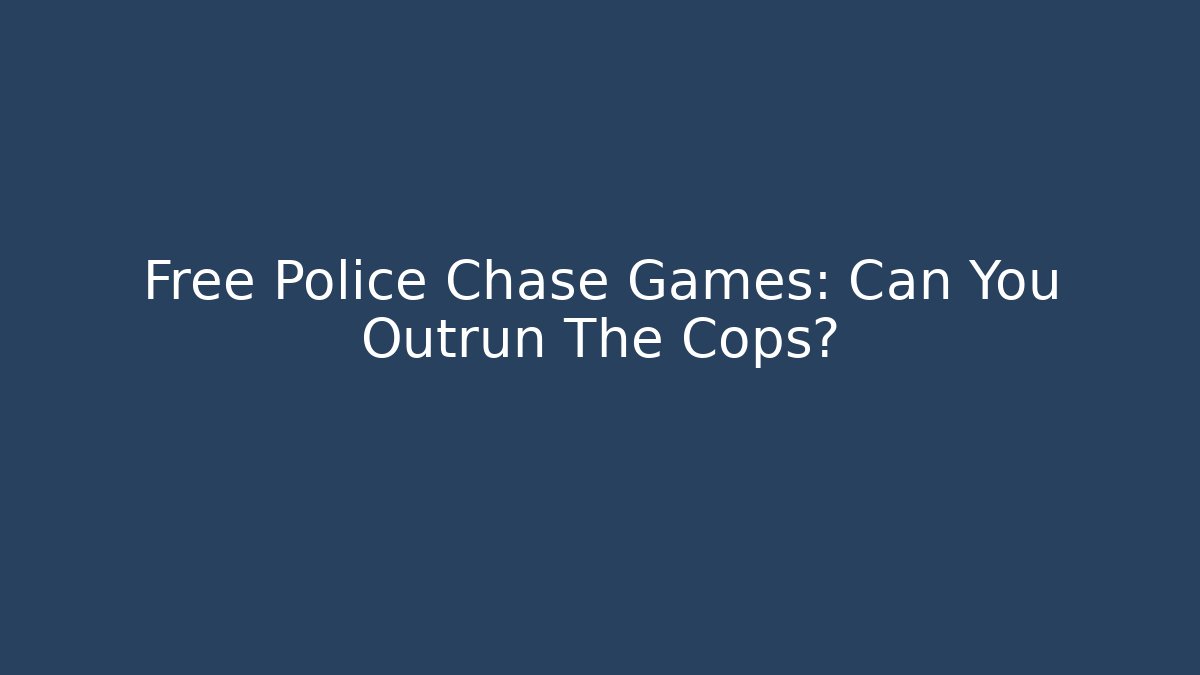 Free Police Chase Games: Can You Outrun The Cops?