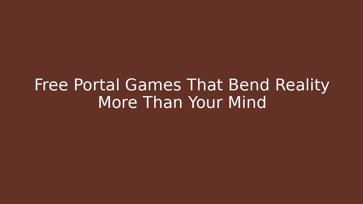 Free Portal Games That Bend Reality More Than Your Mind