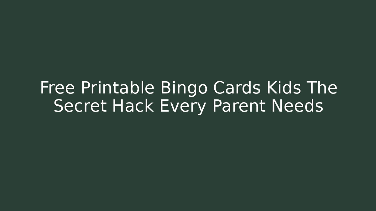 Free Printable Bingo Cards Kids The Secret Hack Every Parent Needs