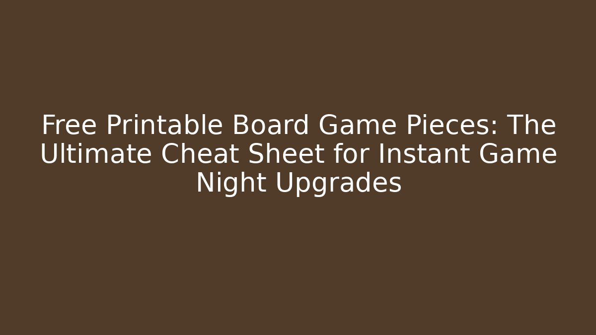 Free Printable Board Game Pieces: The Ultimate Cheat Sheet for Instant Game Night Upgrades