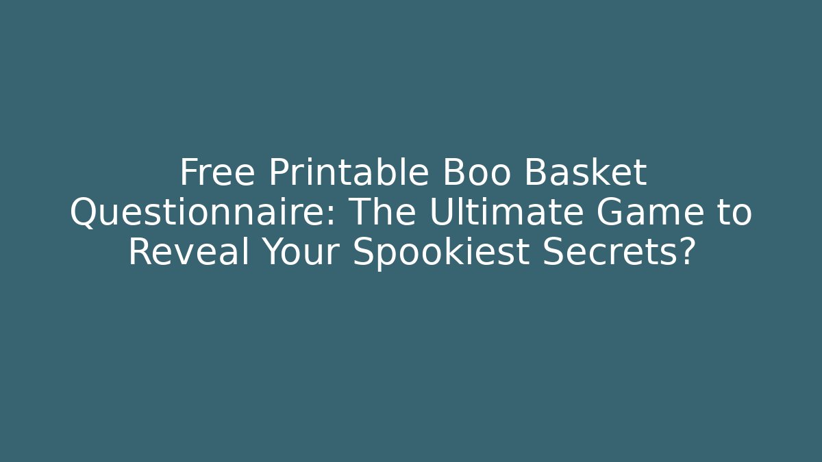 Free Printable Boo Basket Questionnaire: The Ultimate Game to Reveal Your Spookiest Secrets?
