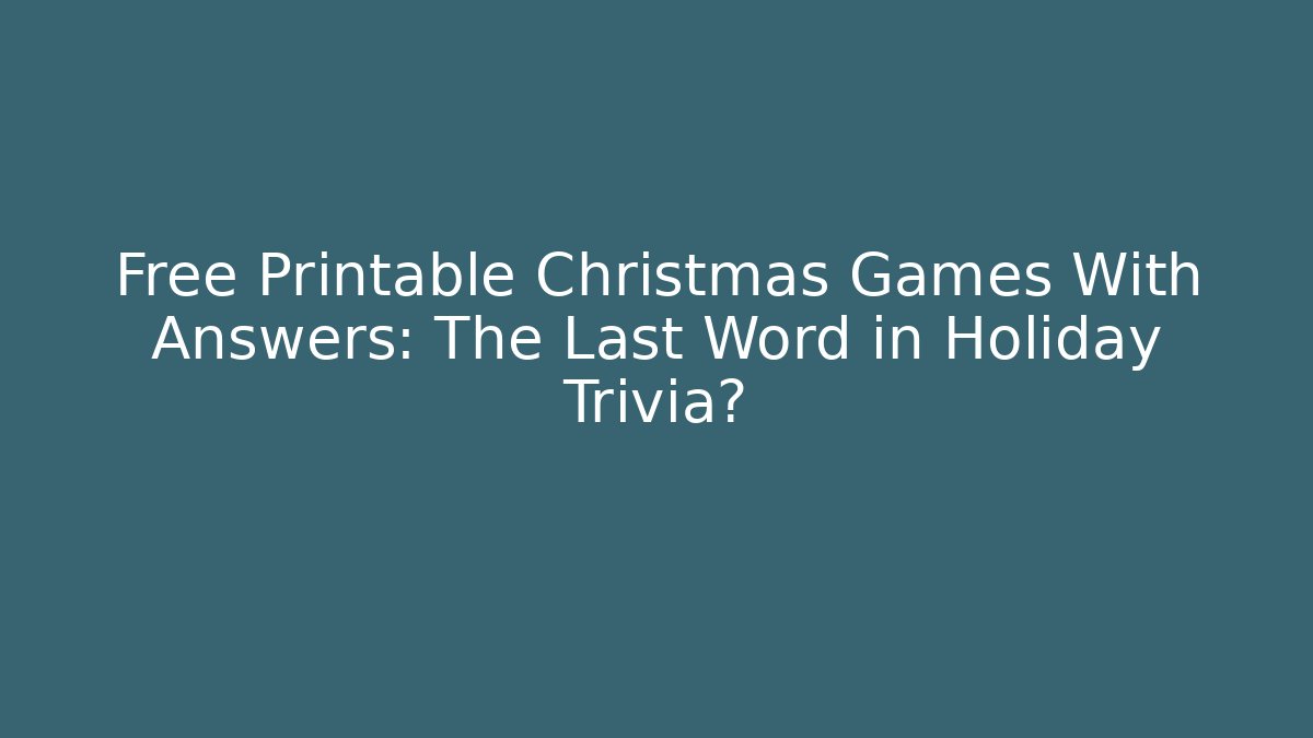 Free Printable Christmas Games With Answers: The Last Word in Holiday Trivia?