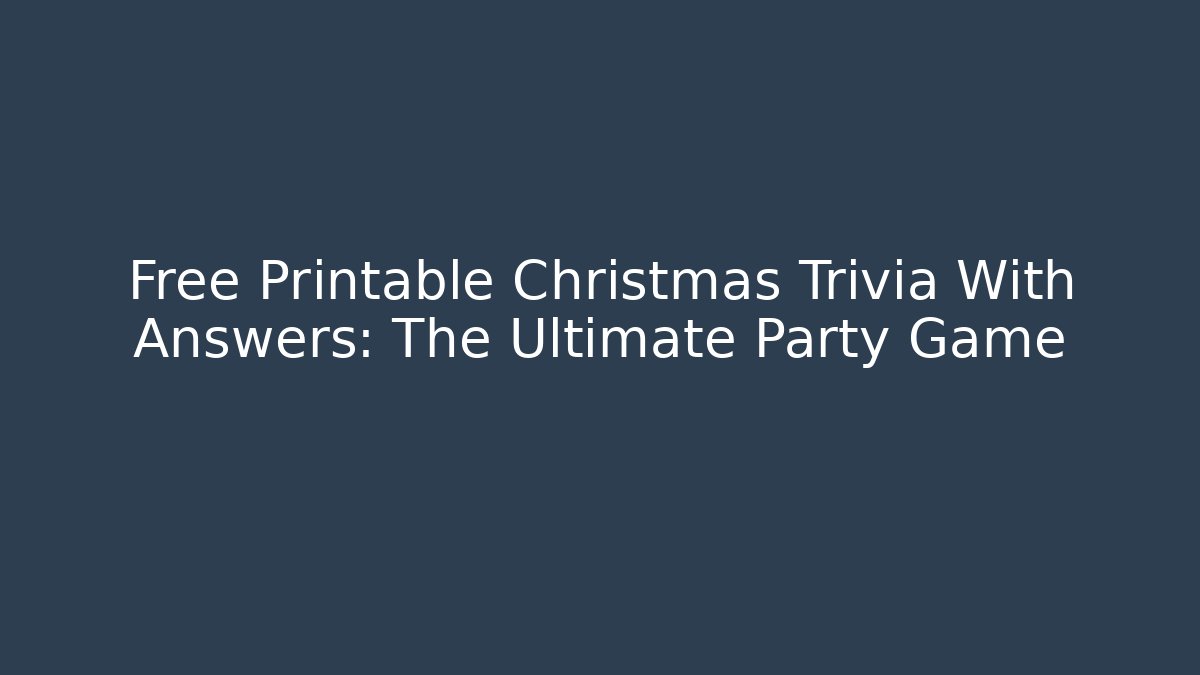 Free Printable Christmas Trivia With Answers: The Ultimate Party Game