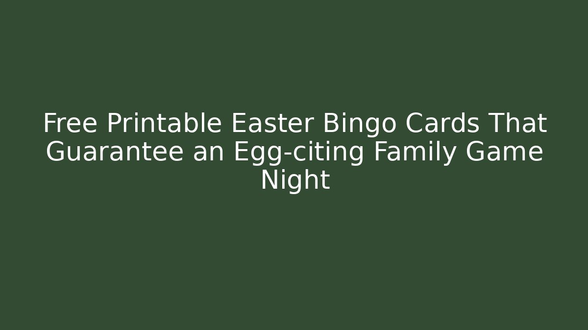Free Printable Easter Bingo Cards That Guarantee an Egg-citing Family Game Night