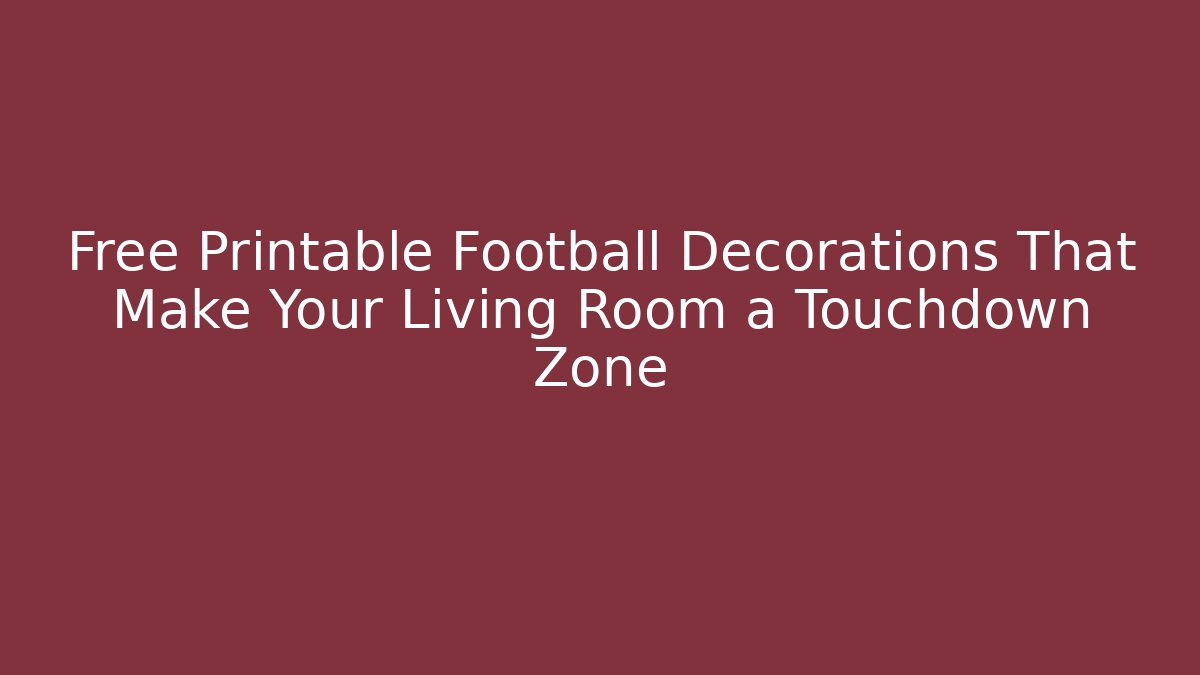 Free Printable Football Decorations That Make Your Living Room a Touchdown Zone