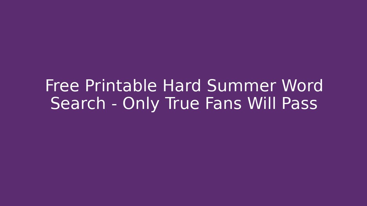 Free Printable Hard Summer Word Search – Only True Fans Will Pass