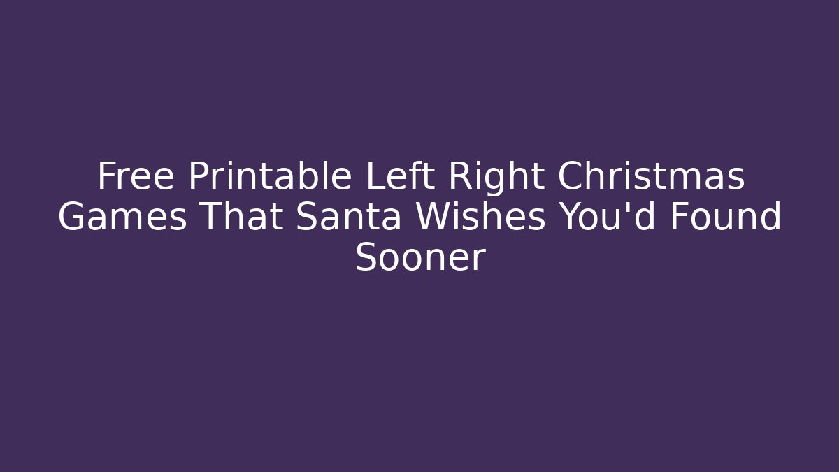 Free Printable Left Right Christmas Games That Santa Wishes You’d Found Sooner
