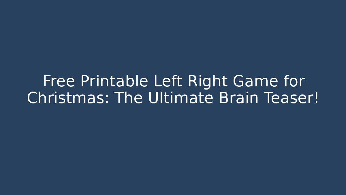 Free Printable Left Right Game for Christmas: The Ultimate Brain Teaser!