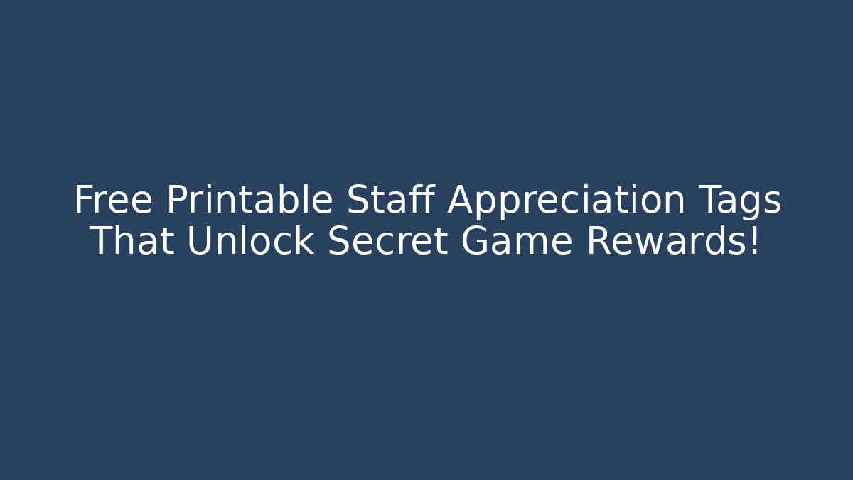 Free Printable Staff Appreciation Tags That Unlock Secret Game Rewards!
