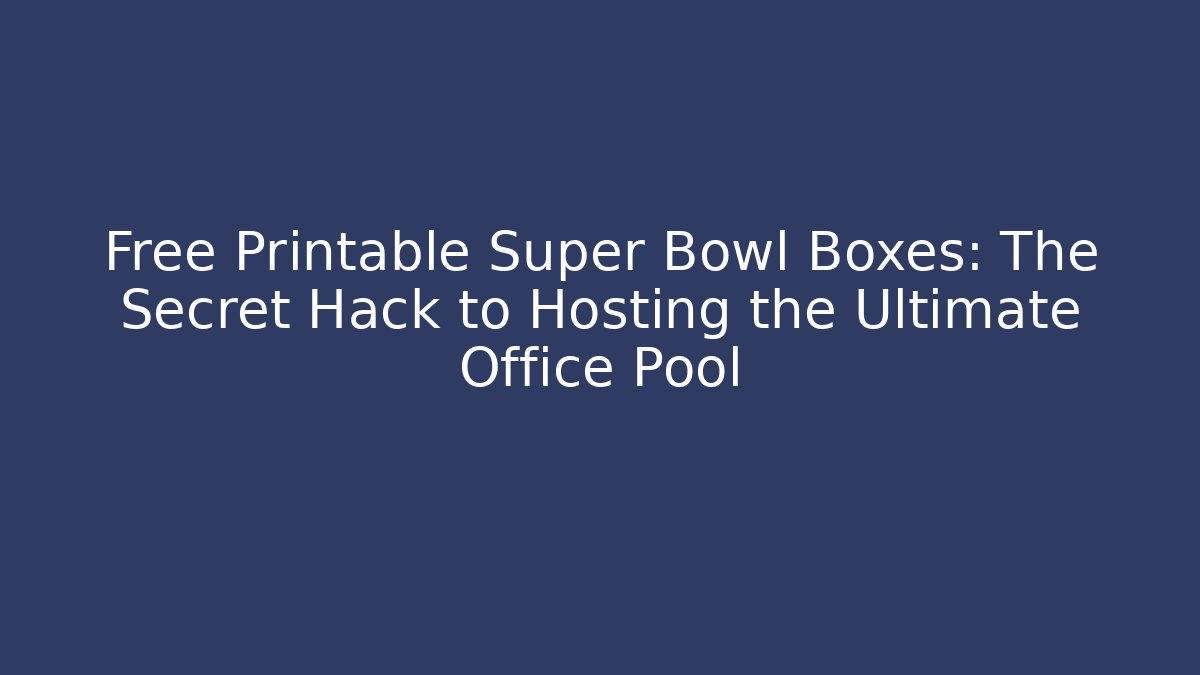 Free Printable Super Bowl Boxes: The Secret Hack to Hosting the Ultimate Office Pool