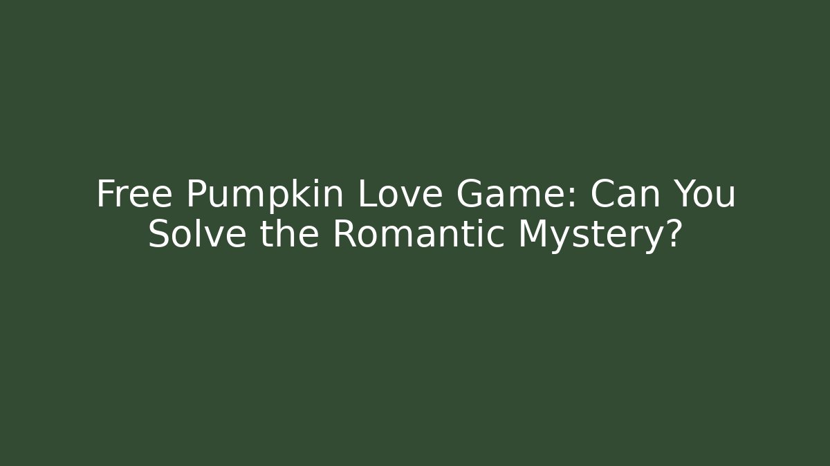 Free Pumpkin Love Game: Can You Solve the Romantic Mystery?