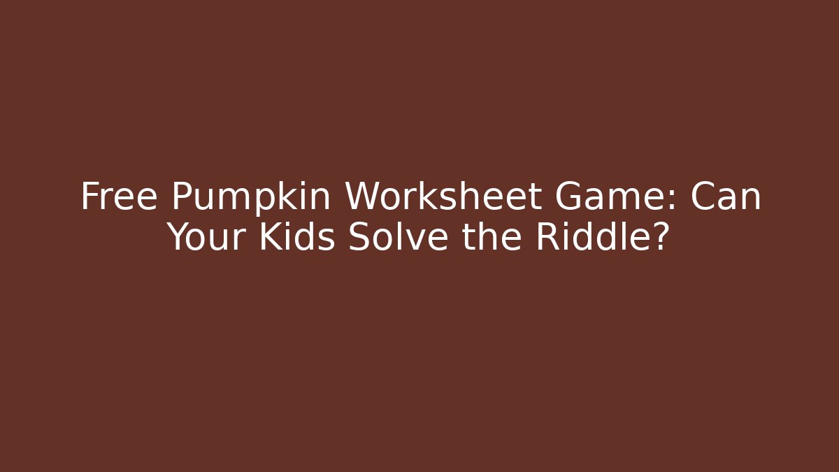 Free Pumpkin Worksheet Game: Can Your Kids Solve the Riddle?