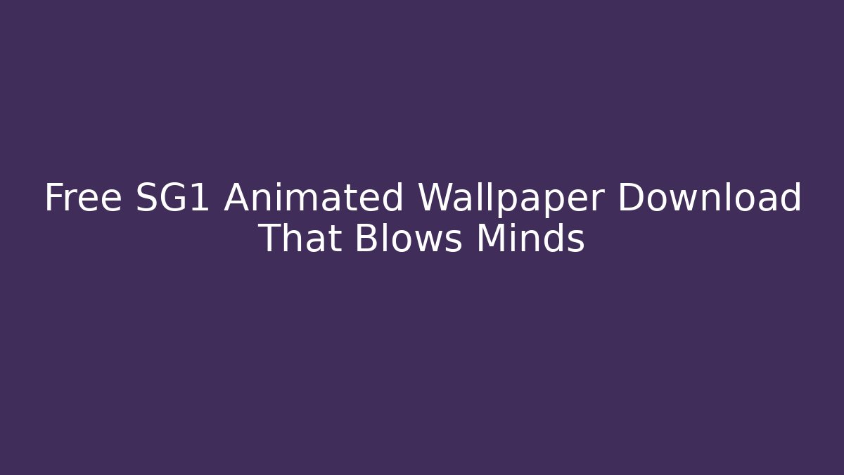 Free SG1 Animated Wallpaper Download That Blows Minds