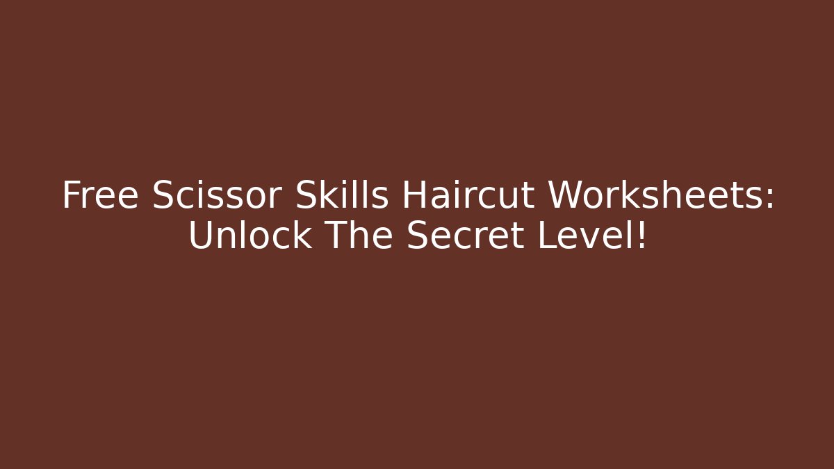 Free Scissor Skills Haircut Worksheets: Unlock The Secret Level!