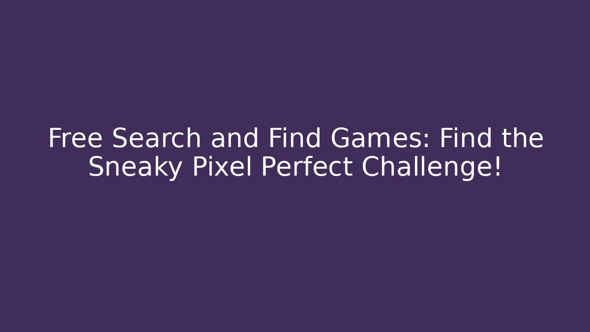 Free Search and Find Games: Find the Sneaky Pixel Perfect Challenge!