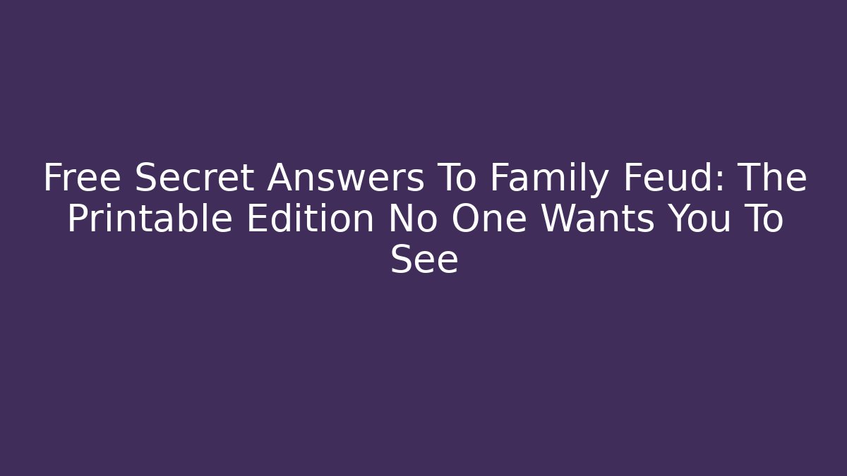 Free Secret Answers To Family Feud: The Printable Edition No One Wants You To See