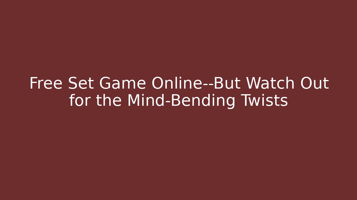 Free Set Game Online—But Watch Out for the Mind-Bending Twists