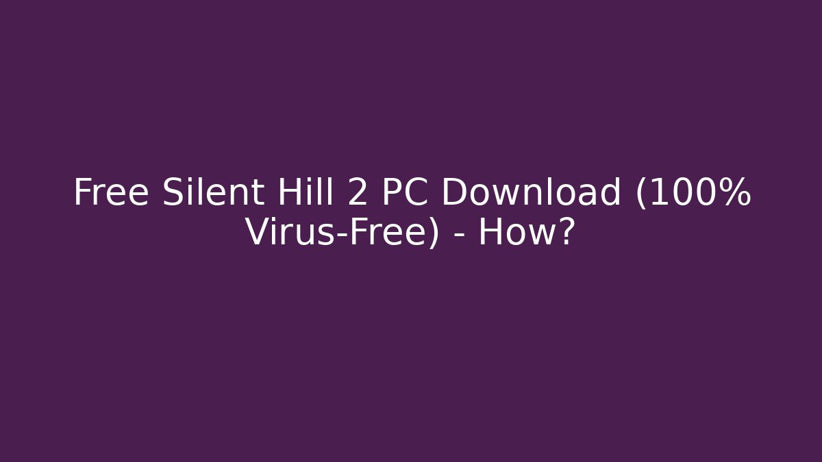 Free Silent Hill 2 PC Download (100% Virus-Free) – How?