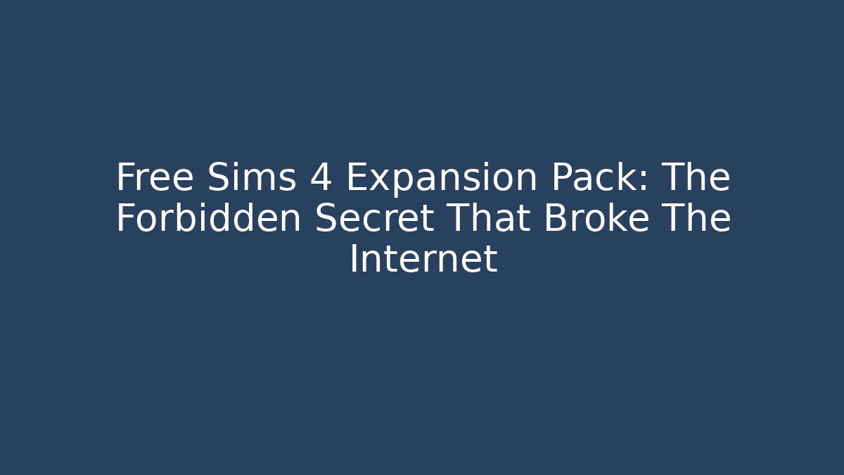 Free Sims 4 Expansion Pack: The Forbidden Secret That Broke The Internet