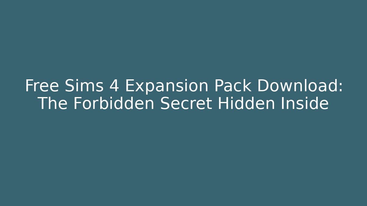 Free Sims 4 Expansion Pack Download: The Forbidden Secret Hidden Inside