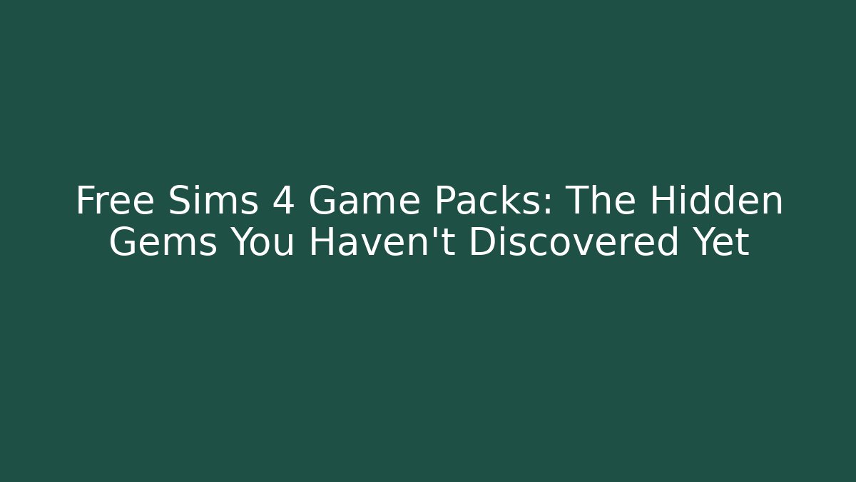 Free Sims 4 Game Packs: The Hidden Gems You Haven't Discovered Yet