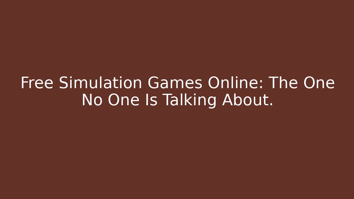 Free Simulation Games Online: The One No One Is Talking About. - Create More Assets