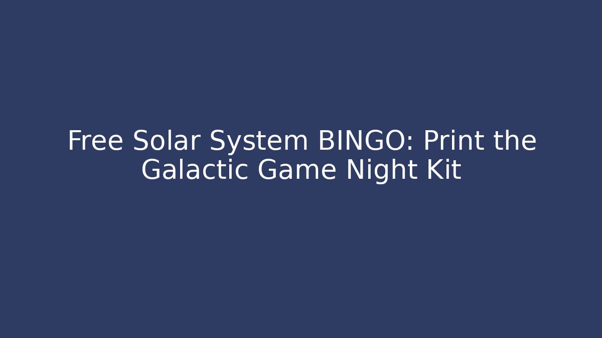 Free Solar System BINGO: Print the Galactic Game Night Kit