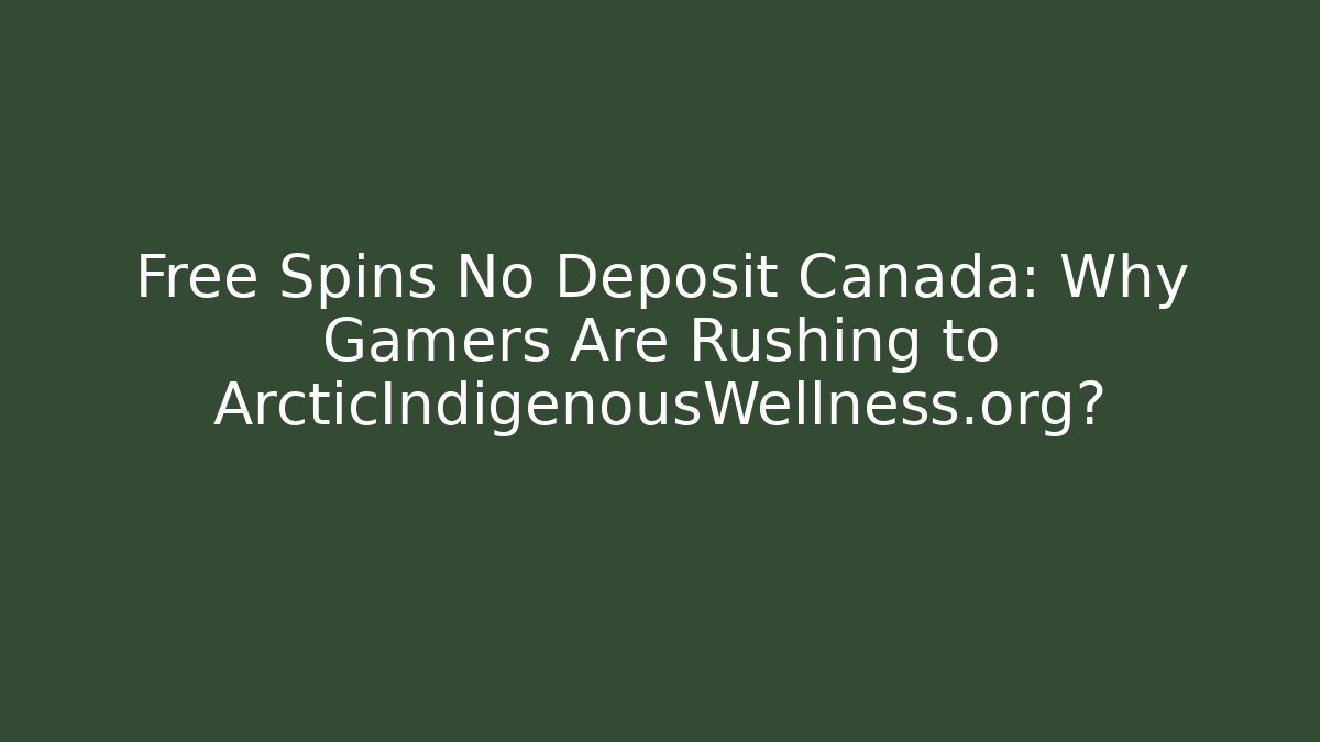 Free Spins No Deposit Canada: Why Gamers Are Rushing to ArcticIndigenousWellness.org?