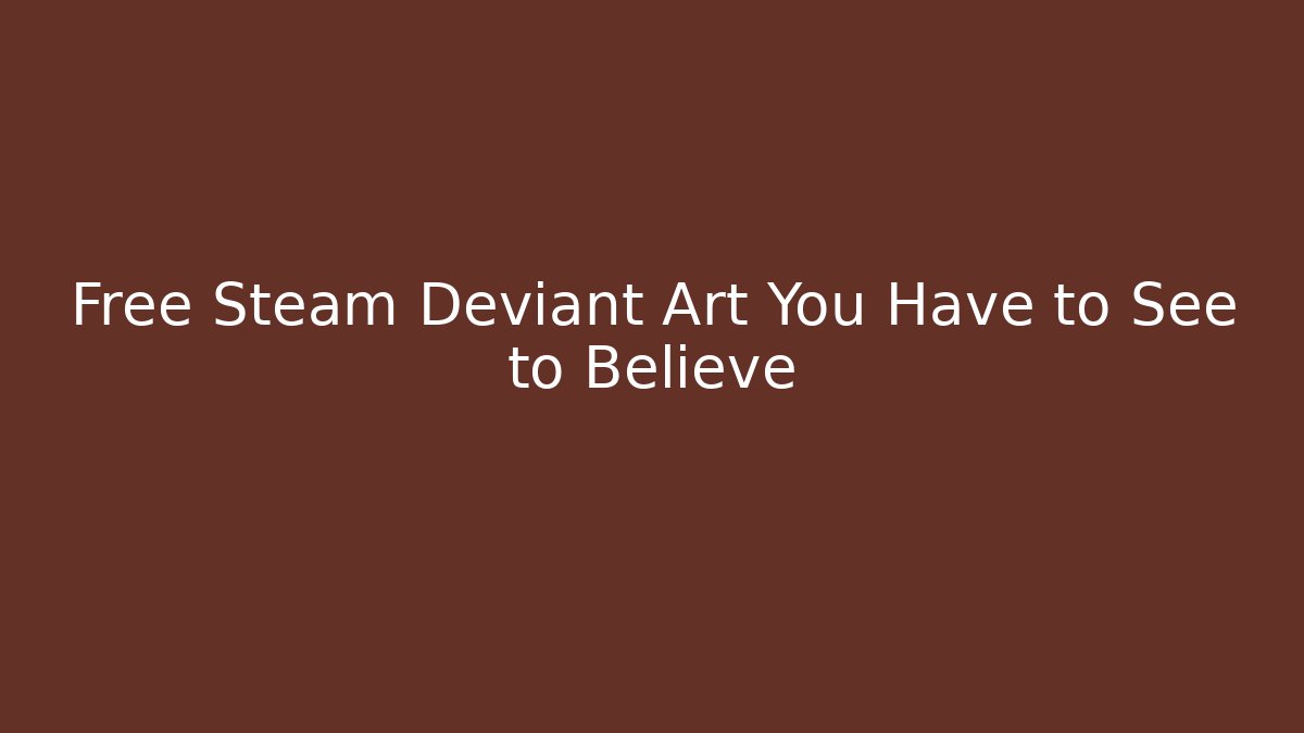 Free Steam Deviant Art You Have to See to Believe