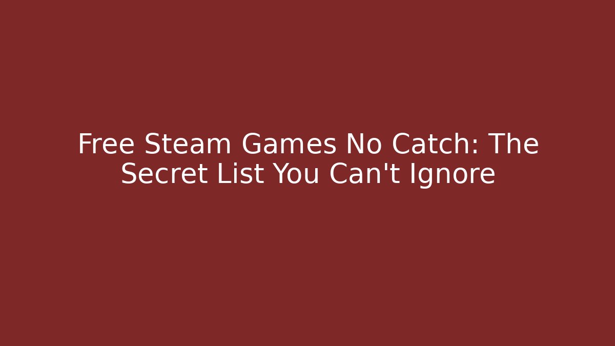 Free Steam Games No Catch: The Secret List You Can't Ignore