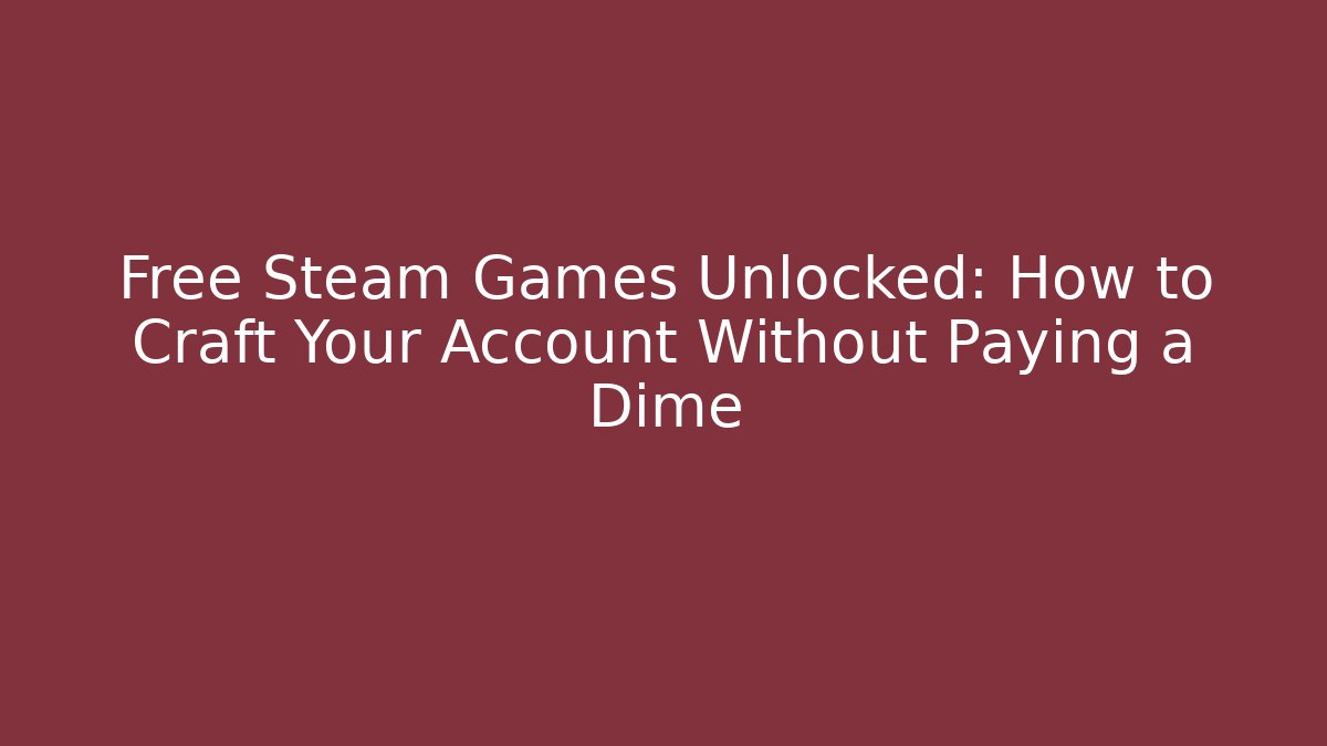 Free Steam Games Unlocked: How to Craft Your Account Without Paying a Dime
