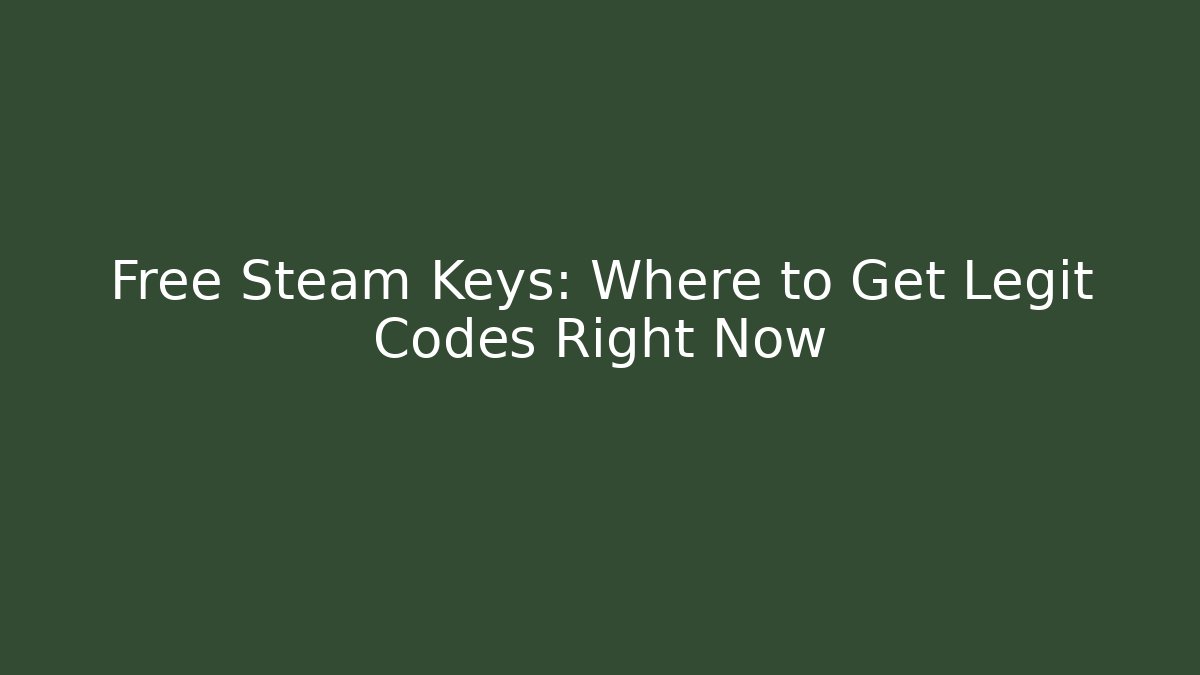 Free Steam Keys: Where to Get Legit Codes Right Now