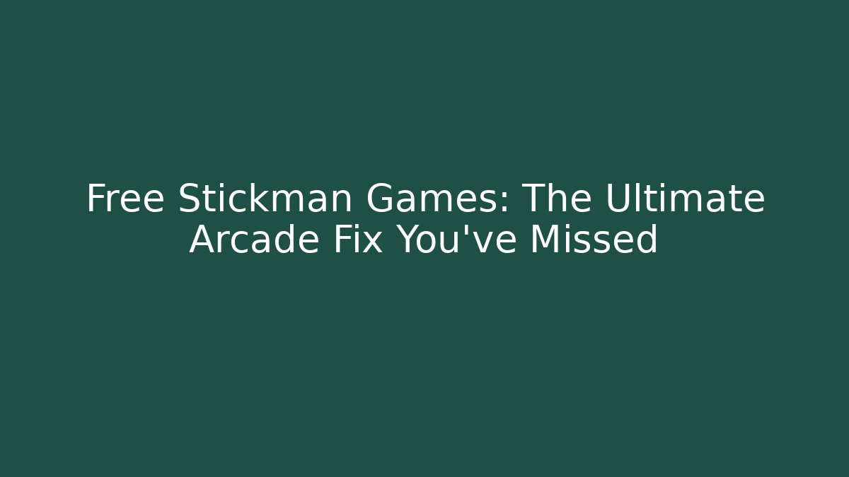 Free Stickman Games: The Ultimate Arcade Fix You've Missed