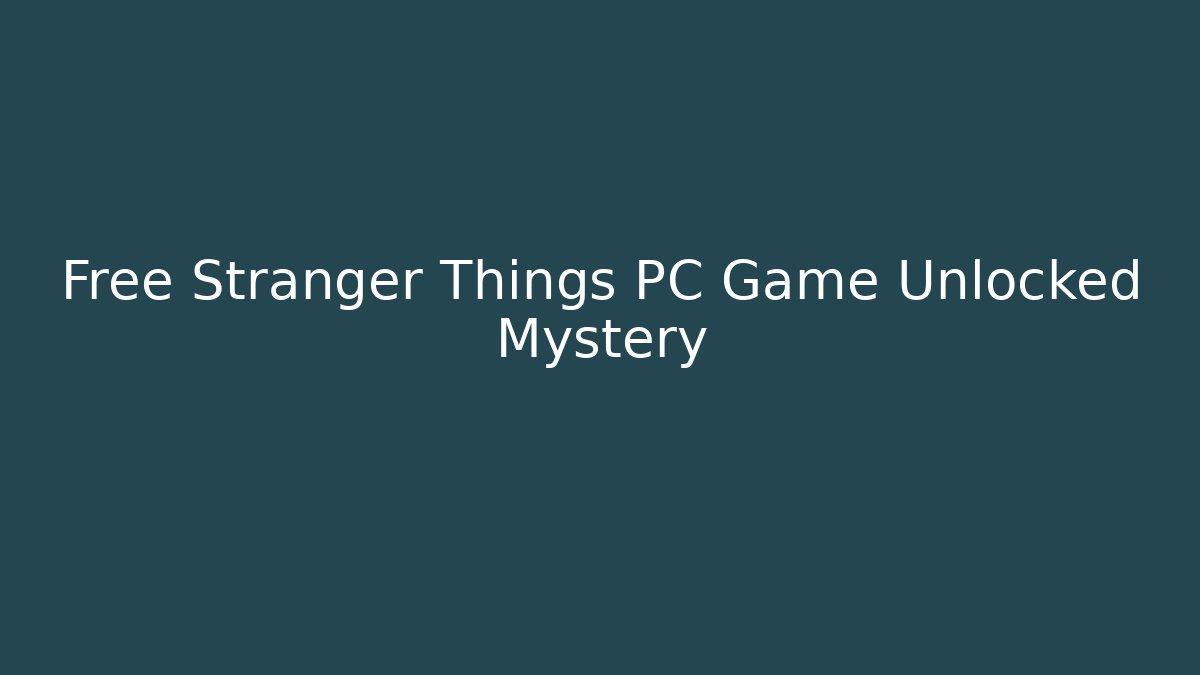 Free Stranger Things PC Game Unlocked Mystery