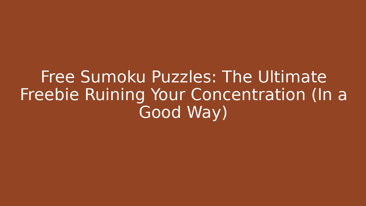 Free Sumoku Puzzles: The Ultimate Freebie Ruining Your Concentration (In a Good Way)