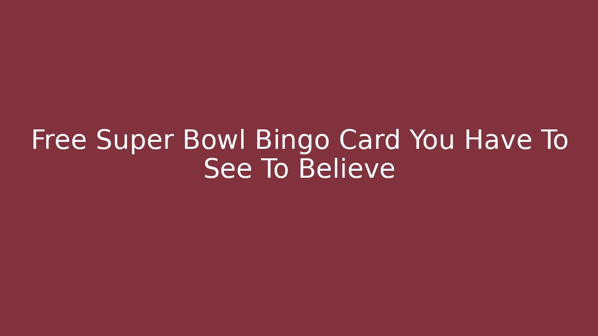 Free Super Bowl Bingo Card You Have To See To Believe