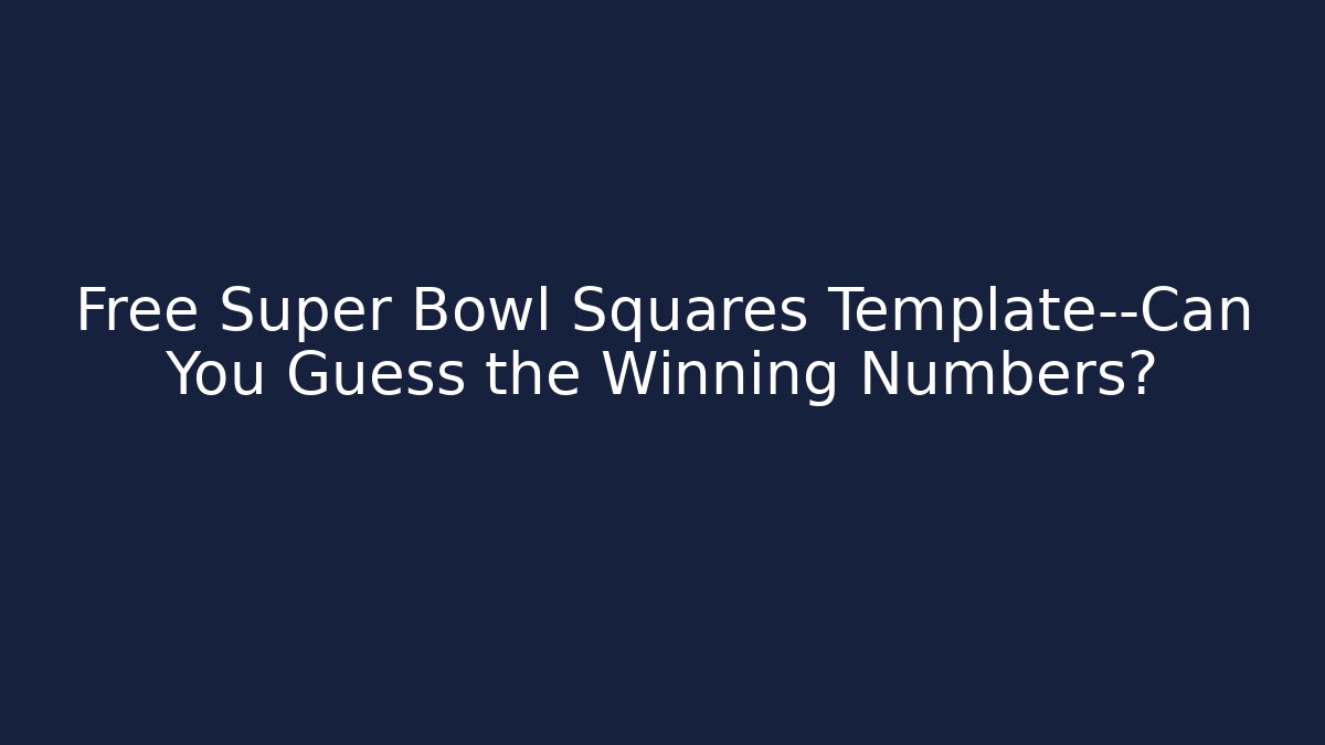 Free Super Bowl Squares Template—Can You Guess the Winning Numbers?
