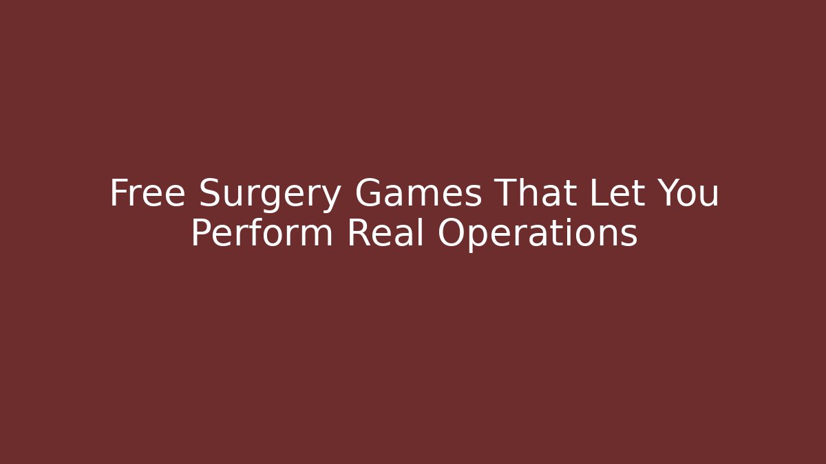Free Surgery Games That Let You Perform Real Operations - Create More Assets