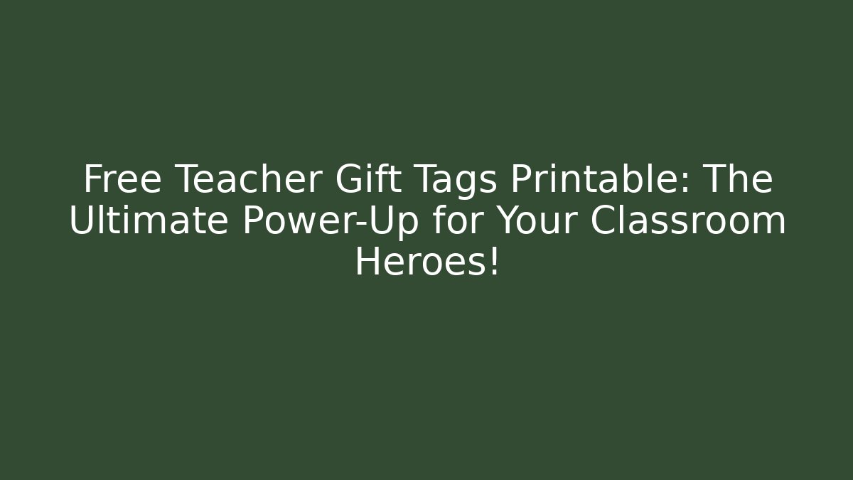 Free Teacher Gift Tags Printable: The Ultimate Power-Up for Your Classroom Heroes!
