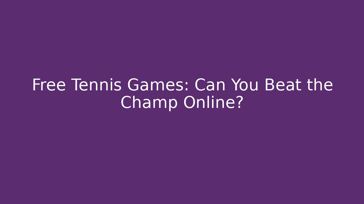 Free Tennis Games: Can You Beat the Champ Online?
