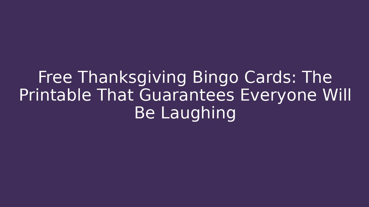 Free Thanksgiving Bingo Cards: The Printable That Guarantees Everyone Will Be Laughing