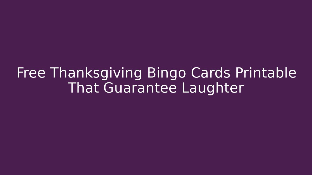 Free Thanksgiving Bingo Cards Printable That Guarantee Laughter