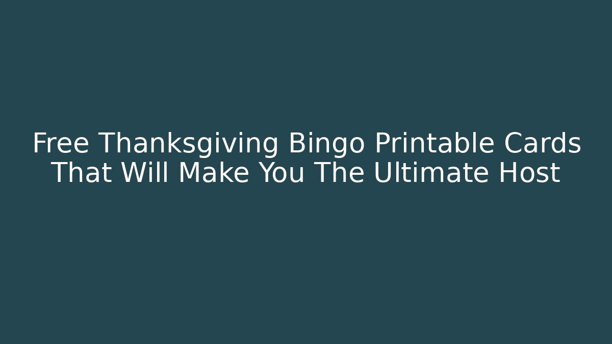 Free Thanksgiving Bingo Printable Cards That Will Make You The Ultimate Host