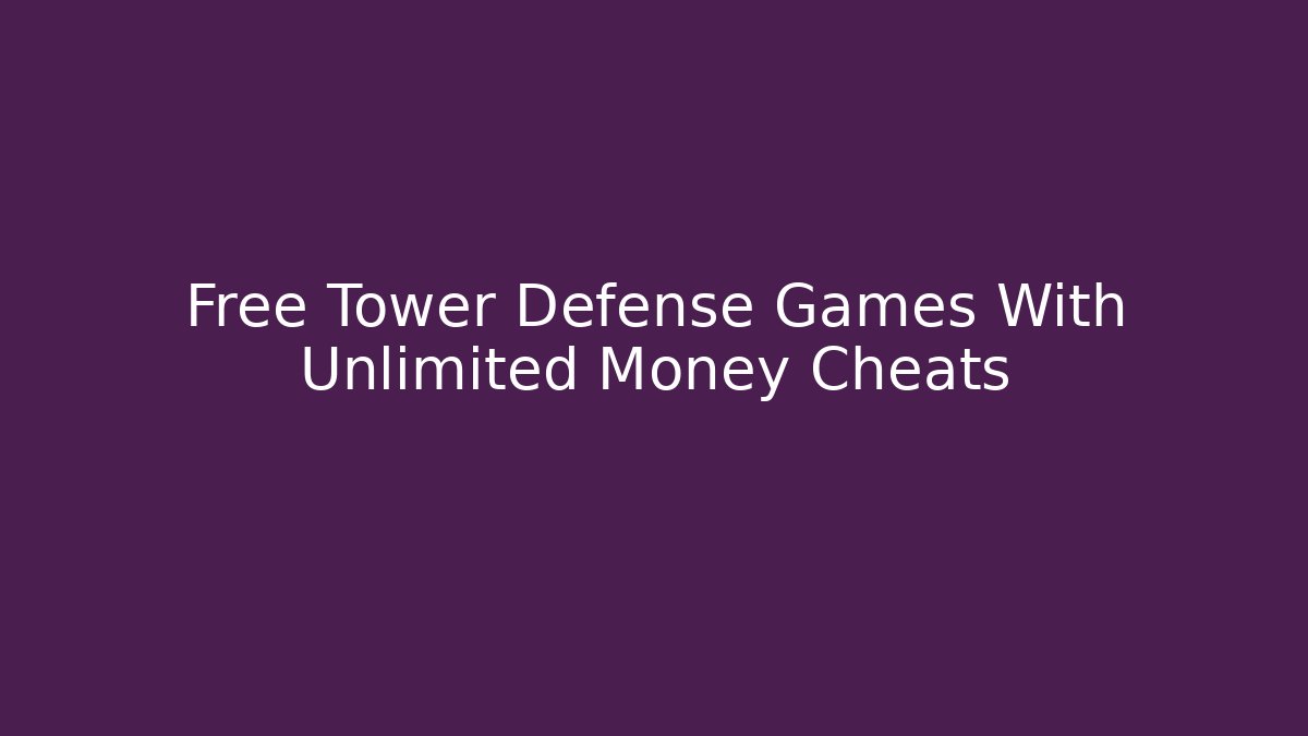 Free Tower Defense Games With Unlimited Money Cheats