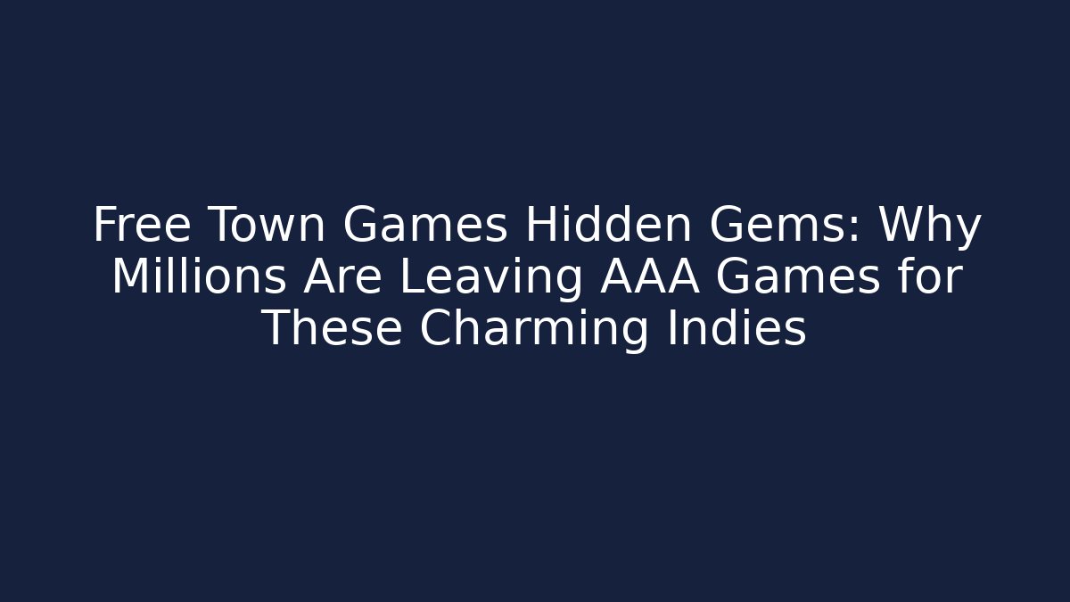 Free Town Games Hidden Gems: Why Millions Are Leaving AAA Games for These Charming Indies