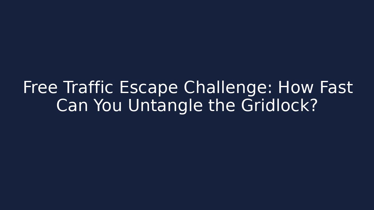 Free Traffic Escape Challenge: How Fast Can You Untangle the Gridlock?