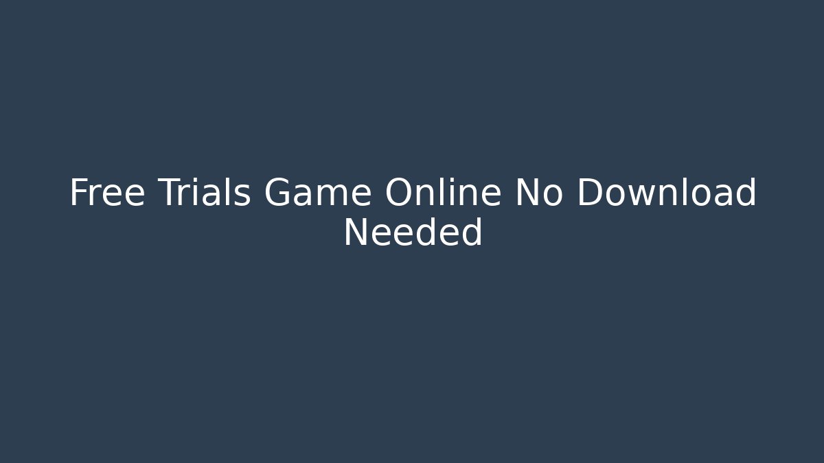 Free Trials Game Online No Download Needed