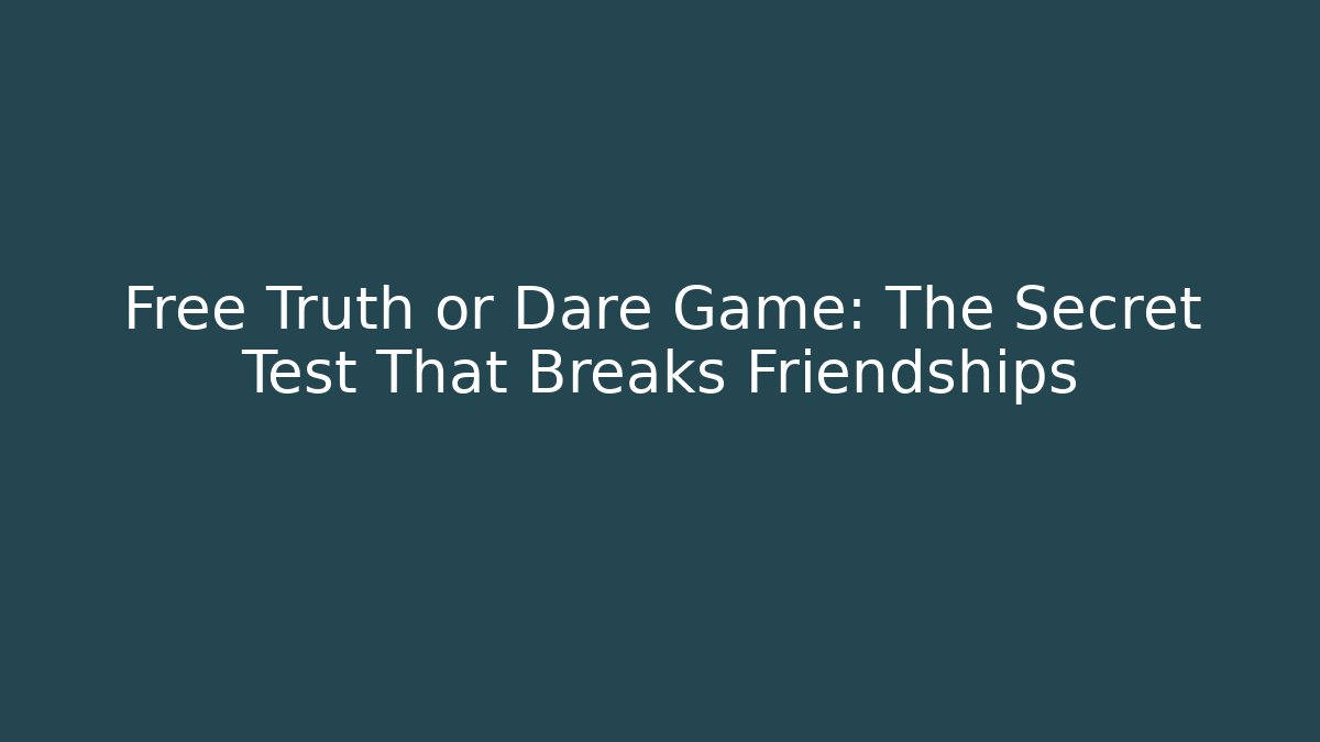 Free Truth or Dare Game: The Secret Test That Breaks Friendships